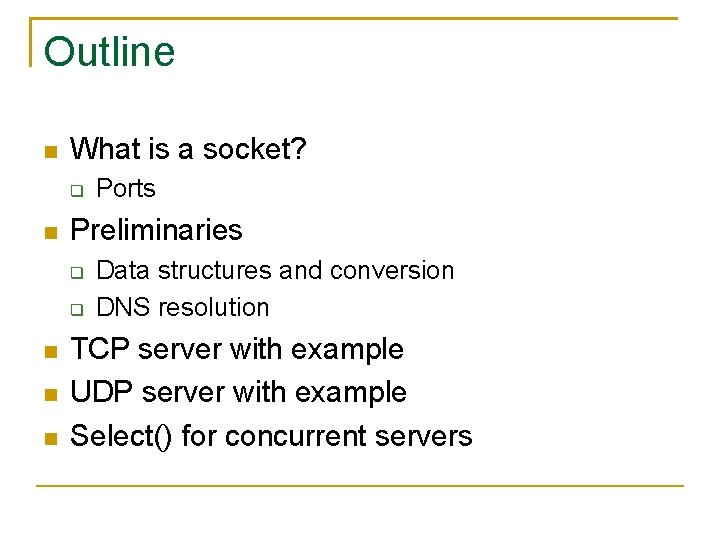 Outline What is a socket? Preliminaries Ports Data structures and conversion DNS resolution TCP