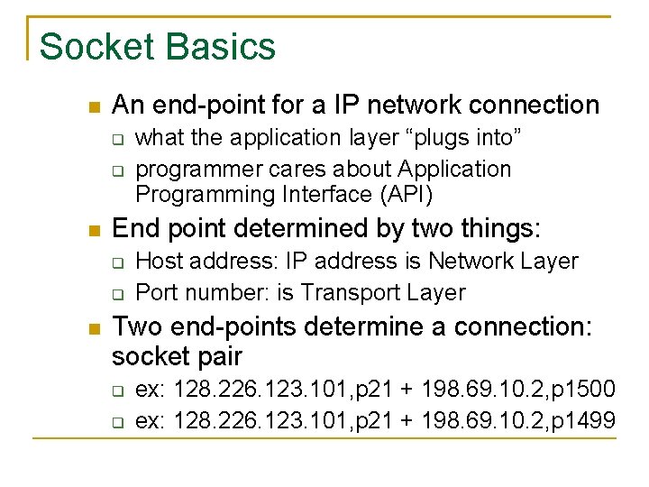 Socket Basics An end-point for a IP network connection End point determined by two