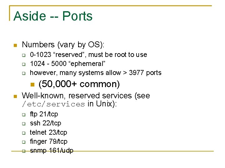 Aside -- Ports Numbers (vary by OS): 0 -1023 “reserved”, must be root to