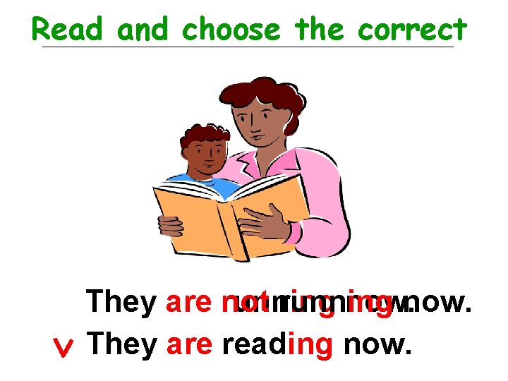 Read and choose the correct They are running not running now. They are reading