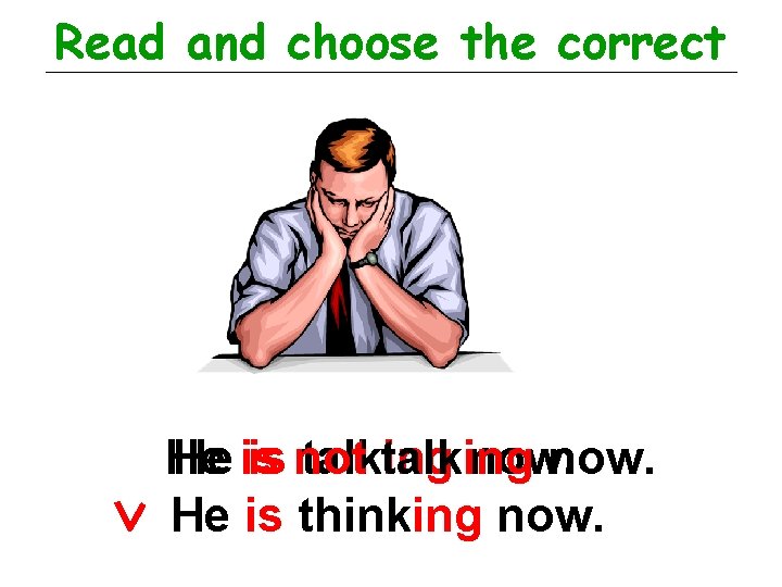 Read and choose the correct He He is is not talking now. He is