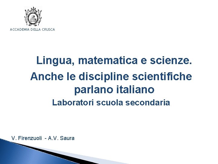 ACCADEMIA DELLA CRUSCA Lingua, matematica e scienze. Anche le discipline scientifiche parlano italiano Laboratori