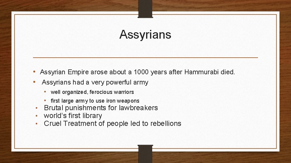 Assyrians • Assyrian Empire arose about a 1000 years after Hammurabi died. • Assyrians