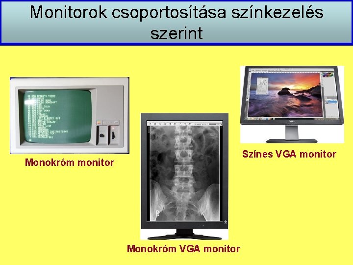 Monitorok csoportosítása színkezelés szerint Színes VGA monitor Monokróm VGA monitor 