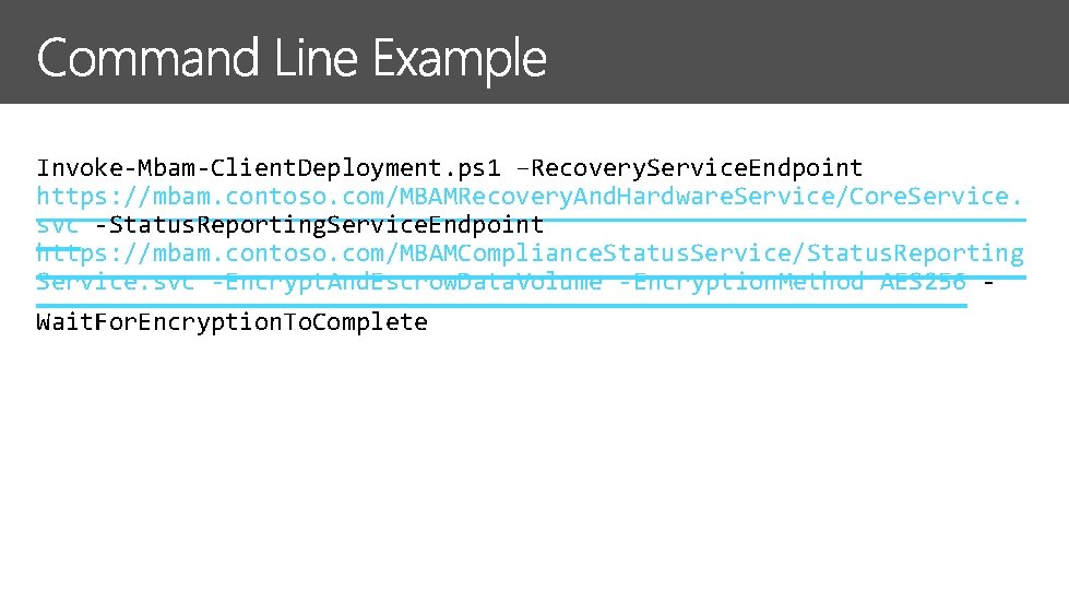 Invoke-Mbam-Client. Deployment. ps 1 –Recovery. Service. Endpoint https: //mbam. contoso. com/MBAMRecovery. And. Hardware. Service/Core.
