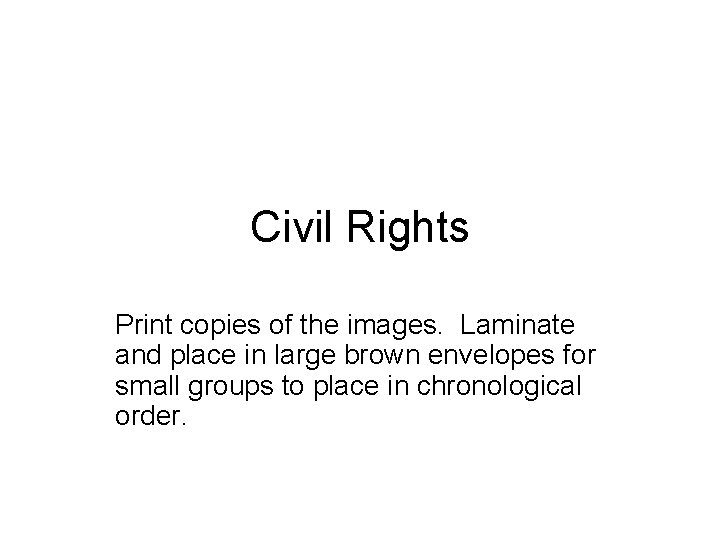 Civil Rights Print copies of the images. Laminate and place in large brown envelopes