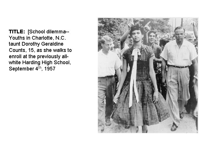 TITLE: [School dilemma-Youths in Charlotte, N. C. taunt Dorothy Geraldine Counts, 15, as she