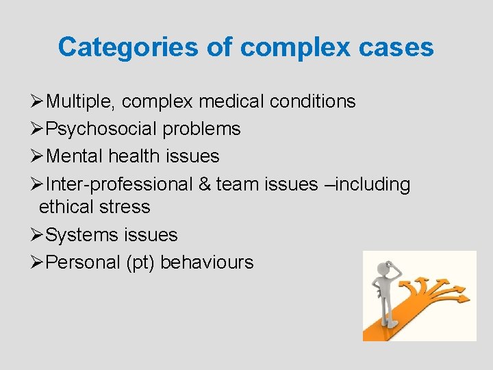 Categories of complex cases ØMultiple, complex medical conditions ØPsychosocial problems ØMental health issues ØInter-professional