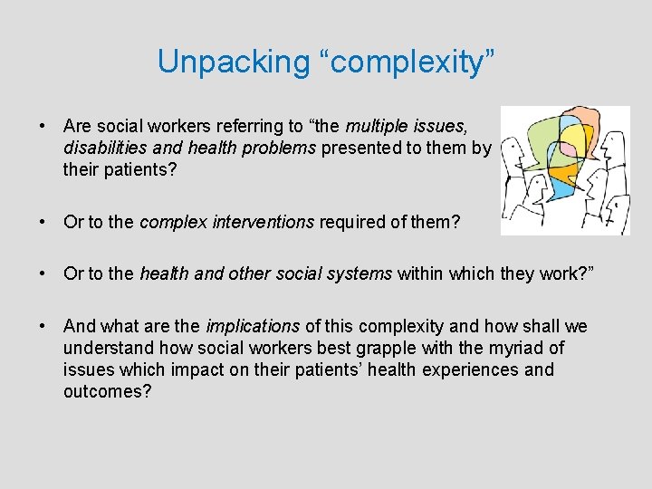 Unpacking “complexity” • Are social workers referring to “the multiple issues, disabilities and health