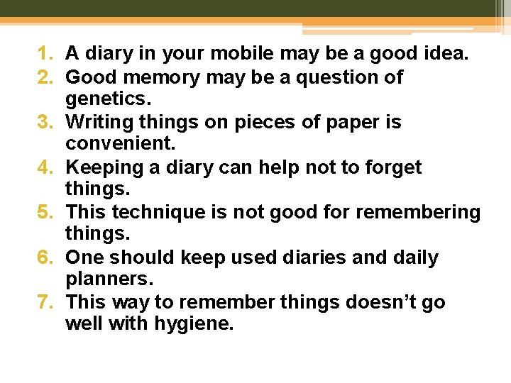 1. A diary in your mobile may be a good idea. 2. Good memory