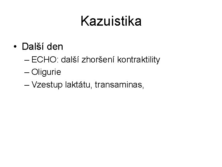 Kazuistika • Další den – ECHO: další zhoršení kontraktility – Oligurie – Vzestup laktátu,