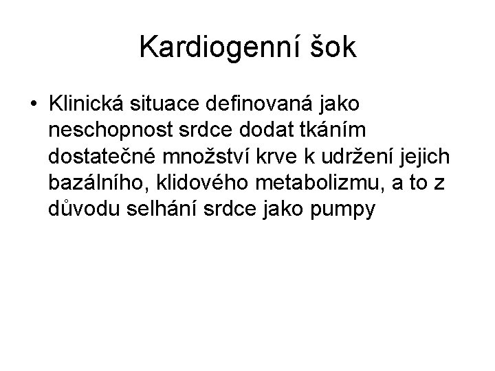 Kardiogenní šok • Klinická situace definovaná jako neschopnost srdce dodat tkáním dostatečné množství krve