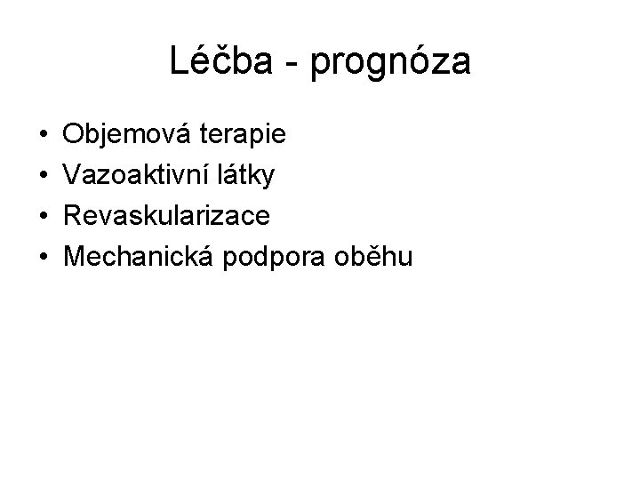 Léčba - prognóza • • Objemová terapie Vazoaktivní látky Revaskularizace Mechanická podpora oběhu 