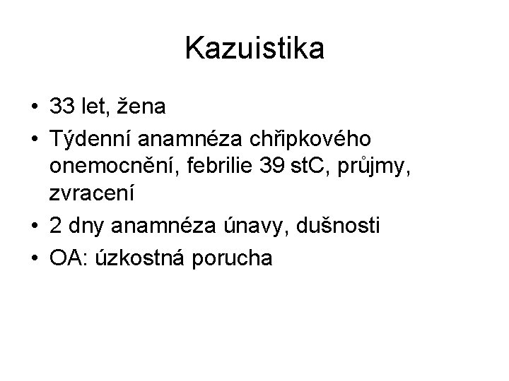 Kazuistika • 33 let, žena • Týdenní anamnéza chřipkového onemocnění, febrilie 39 st. C,