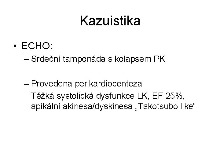 Kazuistika • ECHO: – Srdeční tamponáda s kolapsem PK – Provedena perikardiocenteza Těžká systolická