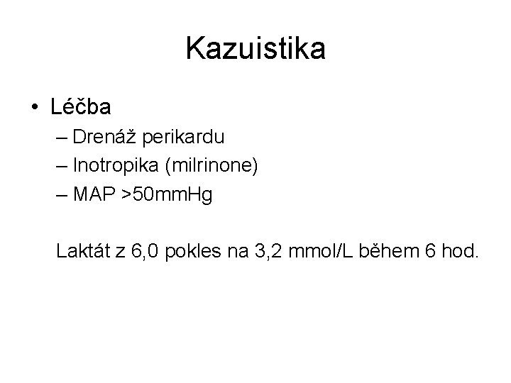 Kazuistika • Léčba – Drenáž perikardu – Inotropika (milrinone) – MAP >50 mm. Hg