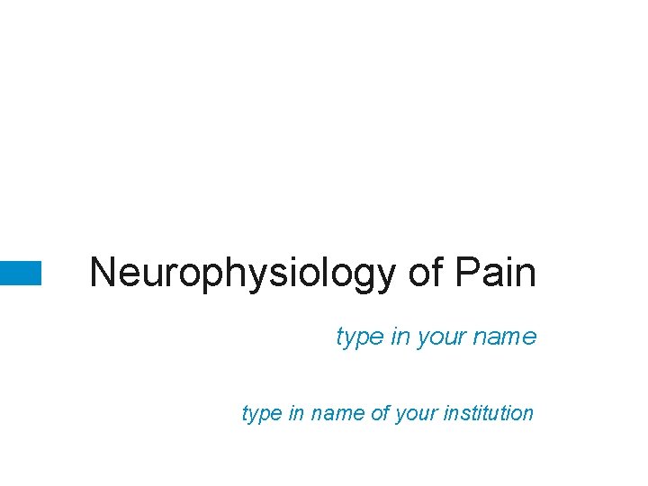 Neurophysiology of Pain type in your name type in name of your institution 