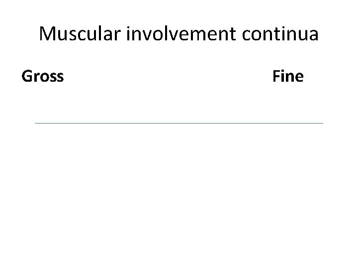 Muscular involvement continua Gross Fine 