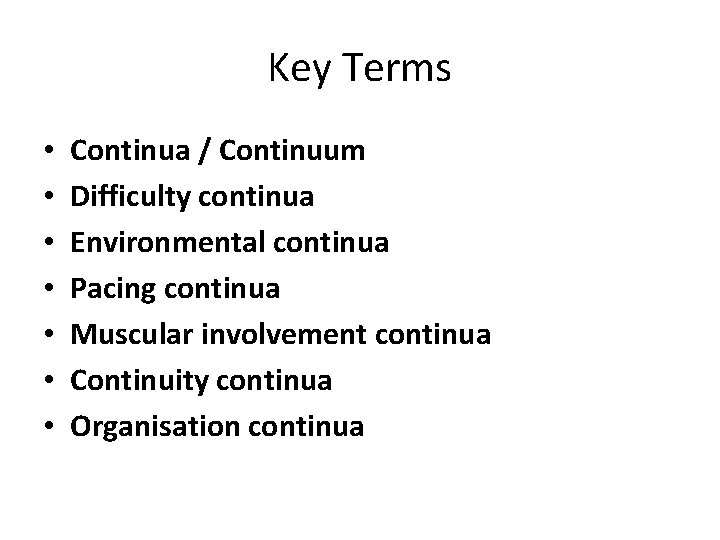 Key Terms • • Continua / Continuum Difficulty continua Environmental continua Pacing continua Muscular