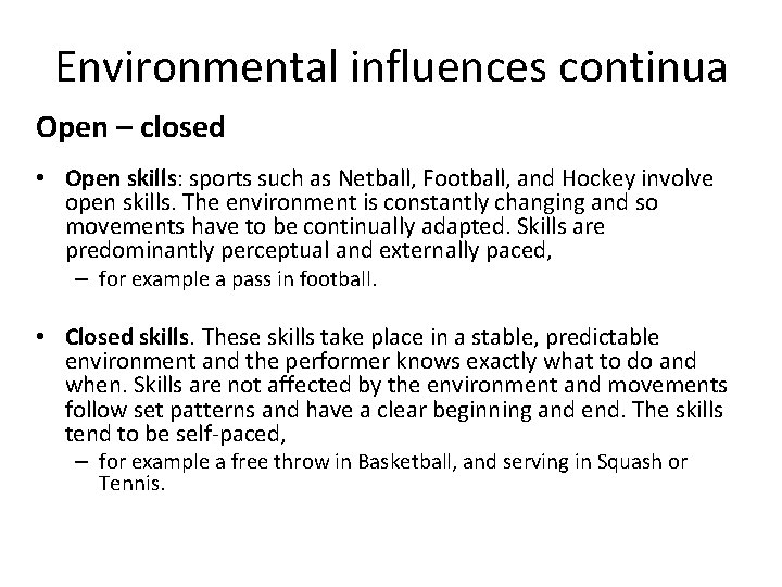 Environmental influences continua Open – closed • Open skills: sports such as Netball, Football,