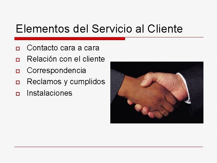 Elementos del Servicio al Cliente o o o Contacto cara a cara Relación con