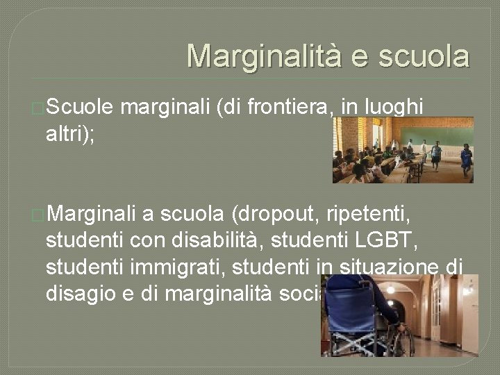 Marginalità e scuola �Scuole marginali (di frontiera, in luoghi altri); �Marginali a scuola (dropout,