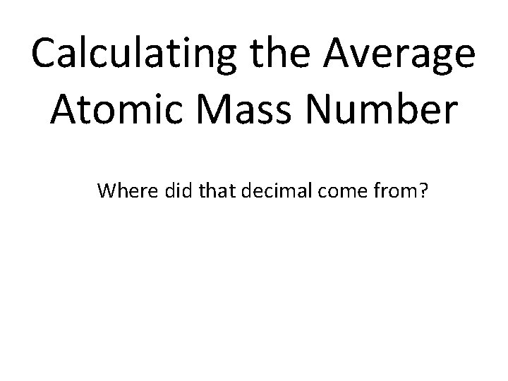 Calculating the Average Atomic Mass Number Where did that decimal come from? 