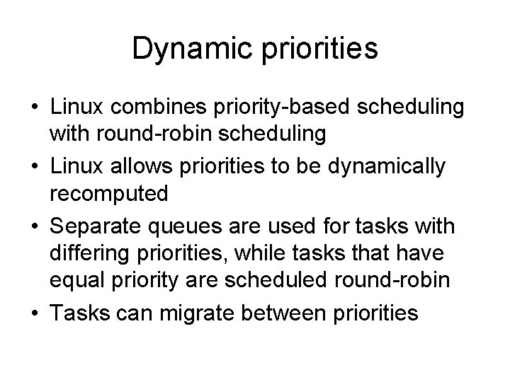 Dynamic priorities • Linux combines priority-based scheduling with round-robin scheduling • Linux allows priorities