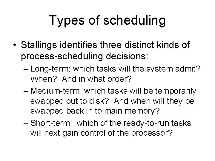 Types of scheduling • Stallings identifies three distinct kinds of process-scheduling decisions: – Long-term: