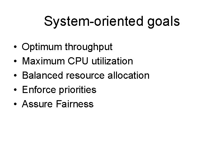 System-oriented goals • • • Optimum throughput Maximum CPU utilization Balanced resource allocation Enforce