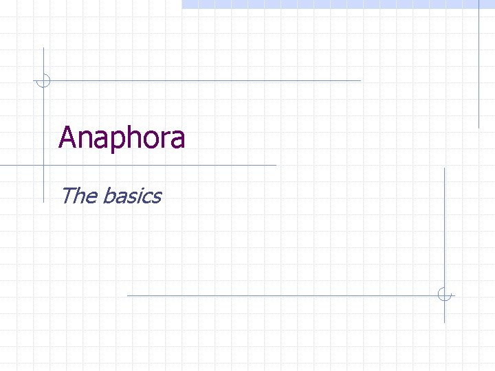 Anaphora The basics 