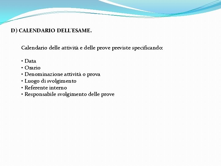 D) CALENDARIO DELL'ESAME. Calendario delle attività e delle prove previste specificando: • Data •