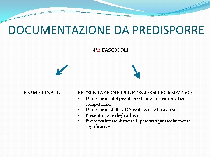 DOCUMENTAZIONE DA PREDISPORRE N° 2 FASCICOLI ESAME FINALE PRESENTAZIONE DEL PERCORSO FORMATIVO • •