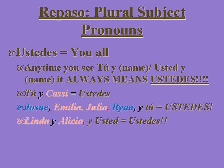 Repaso: Plural Subject Pronouns Ustedes = You all Anytime you see Tú y (name)/