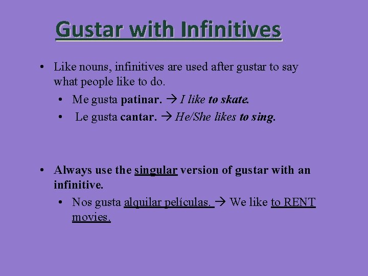 Gustar with Infinitives • Like nouns, infinitives are used after gustar to say what