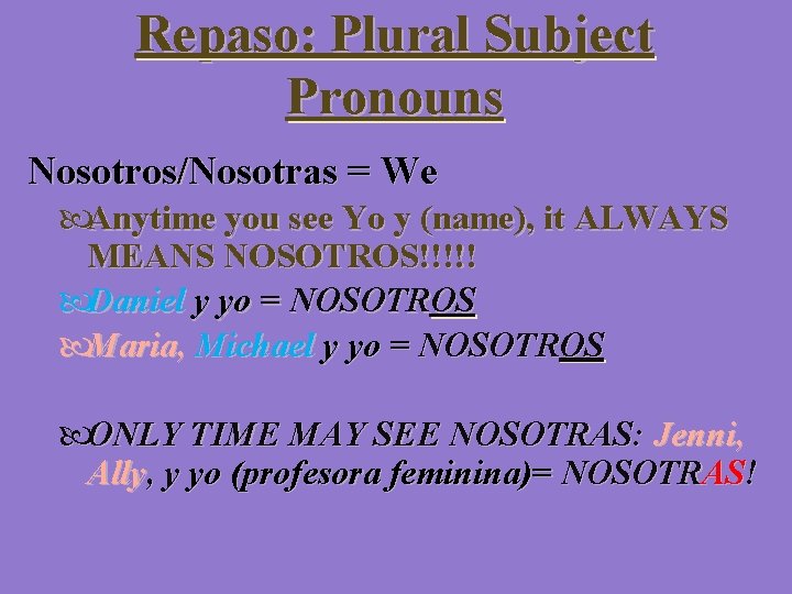 Repaso: Plural Subject Pronouns Nosotros/Nosotras = We Anytime you see Yo y (name), it