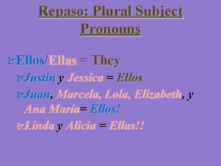 Repaso: Plural Subject Pronouns Ellos/Ellas = They Justin y Jessica = Ellos Juan, Marcela,