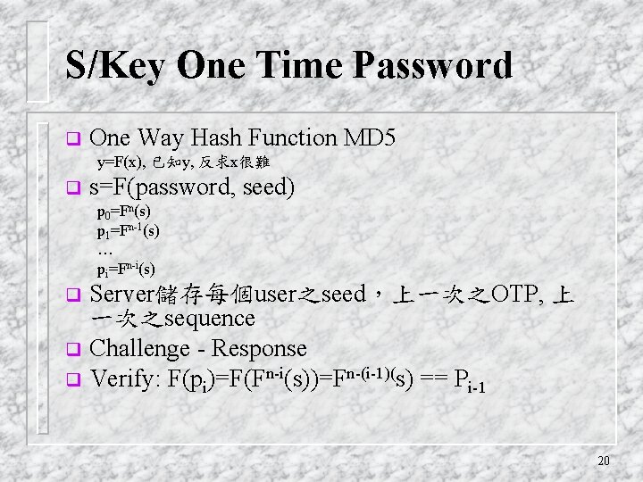 S/Key One Time Password q One Way Hash Function MD 5 y=F(x), 已知y, 反求x很難
