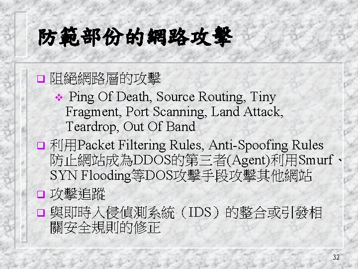 防範部份的網路攻擊 阻絕網路層的攻擊 v Ping Of Death, Source Routing, Tiny Fragment, Port Scanning, Land Attack,