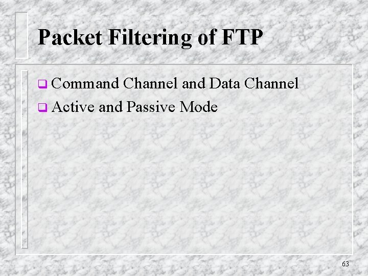 Packet Filtering of FTP q Command Channel and Data Channel q Active and Passive