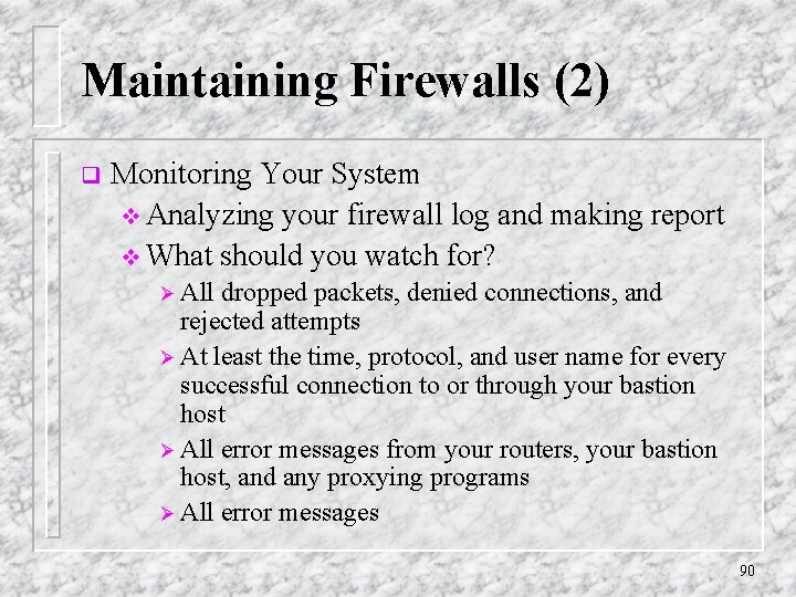 Maintaining Firewalls (2) q Monitoring Your System v Analyzing your firewall log and making