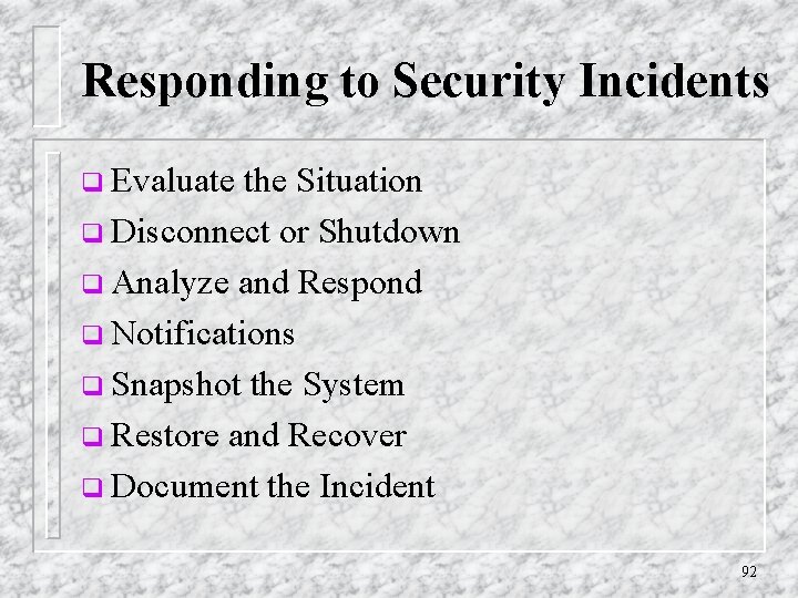 Responding to Security Incidents q Evaluate the Situation q Disconnect or Shutdown q Analyze