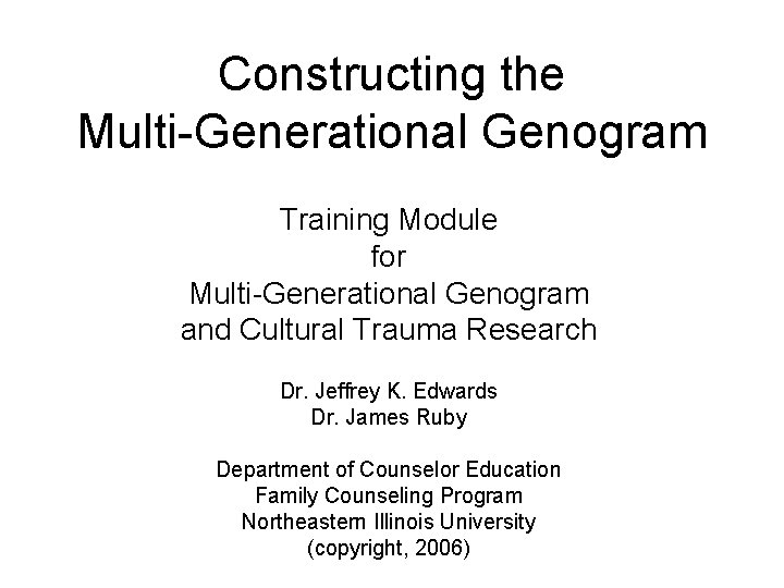 Constructing the Multi-Generational Genogram Training Module for Multi-Generational Genogram and Cultural Trauma Research Dr.