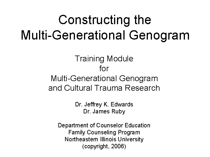 Constructing the Multi-Generational Genogram Training Module for Multi-Generational Genogram and Cultural Trauma Research Dr.