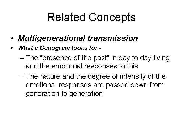 Related Concepts • Multigenerational transmission • What a Genogram looks for - – The