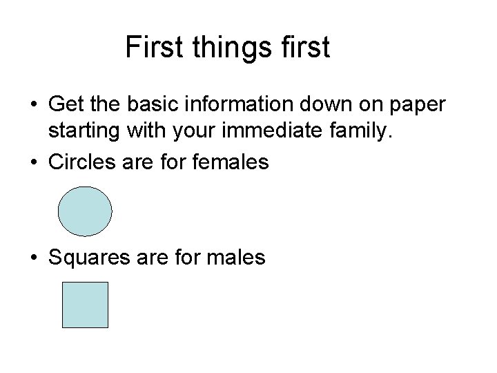 First things first • Get the basic information down on paper starting with your