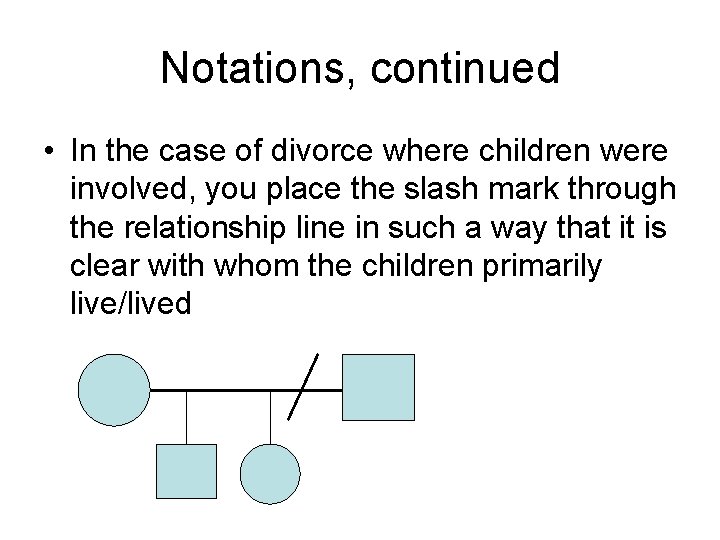 Notations, continued • In the case of divorce where children were involved, you place