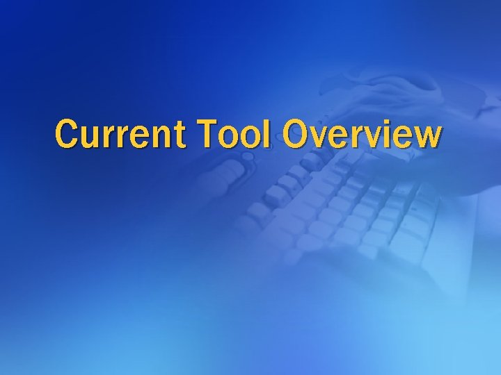 Current Tool Overview Current Tool Overview