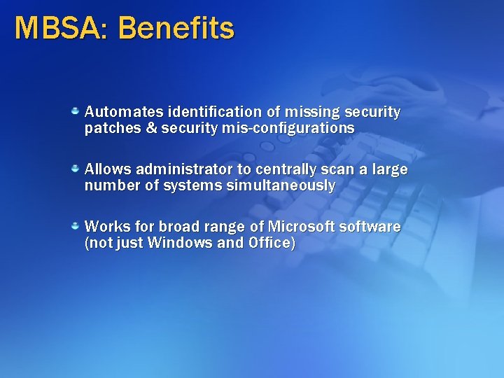 MBSA: Benefits Automates identification of missing security patches & security mis-configurations Allows administrator to MBSA: Benefits Automates identification of missing security patches & security mis-configurations Allows administrator to