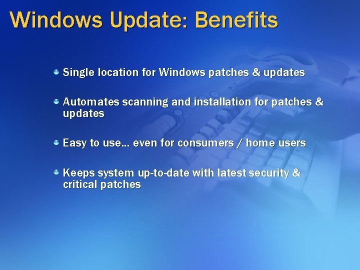 Windows Update: Benefits Single location for Windows patches & updates Automates scanning and installation Windows Update: Benefits Single location for Windows patches & updates Automates scanning and installation